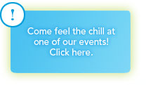 Come feel the chill at one of our events!